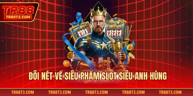 Đôi nét về siêu phẩm slot Siêu Anh Hùng