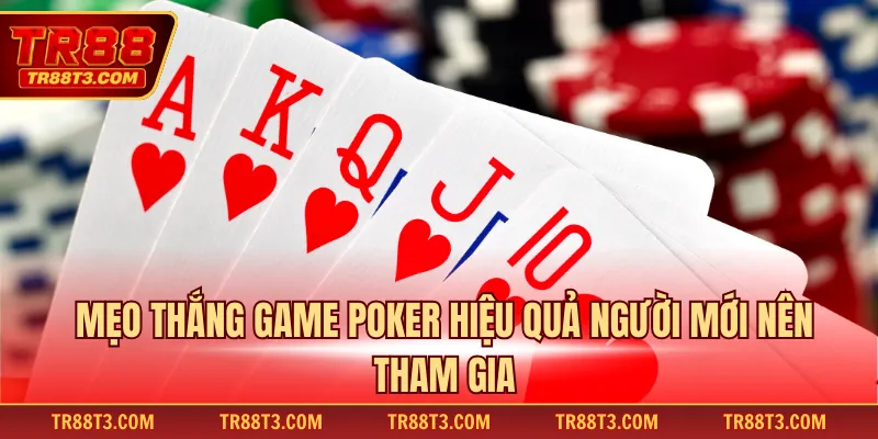 Mẹo thắng game Poker hiệu quả người mới nên tham gia